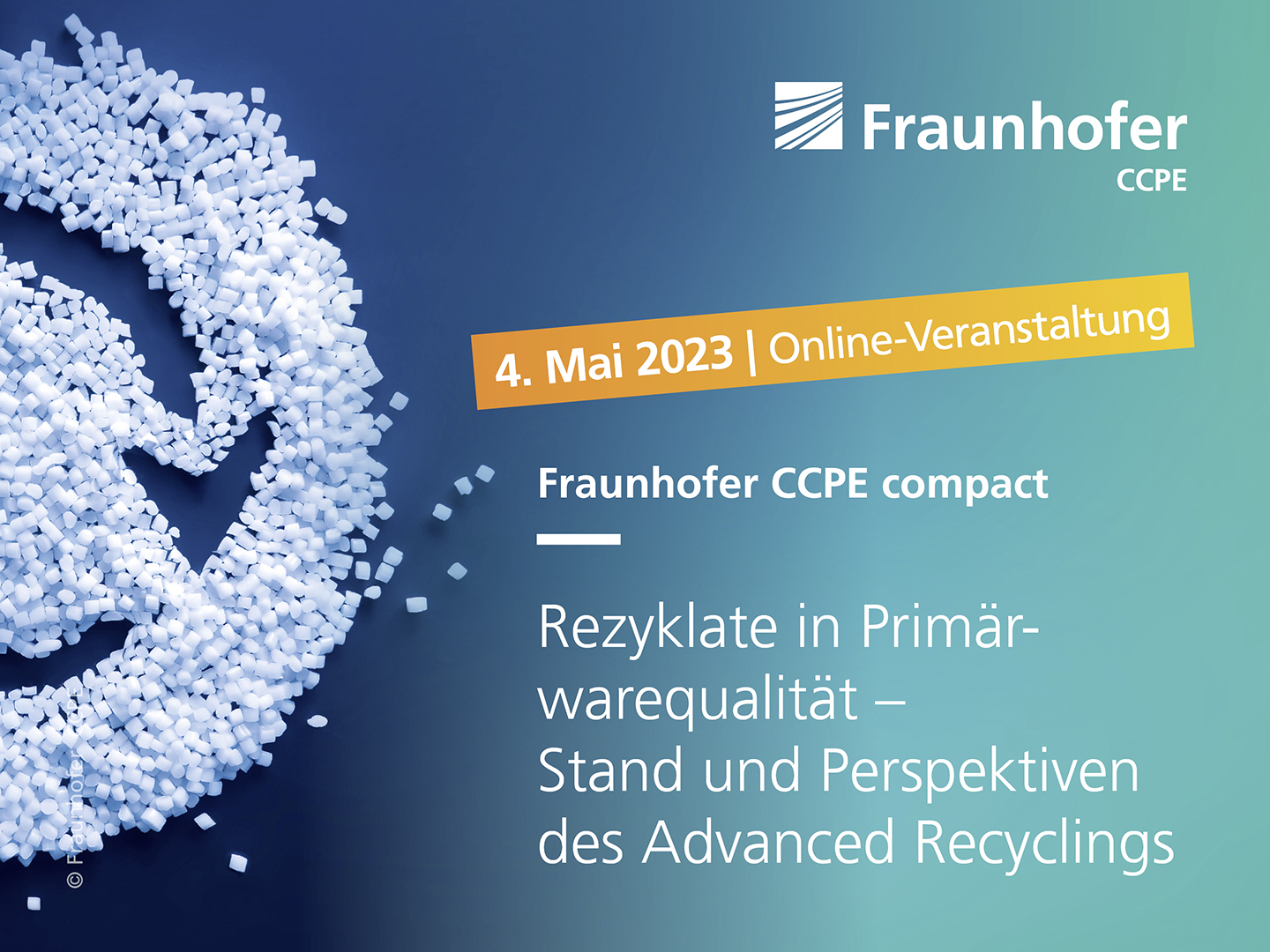 Fraunhofer CCPE compact »Rezyklate in Primärwarequalität – Stand und Perspektiven des Advanced Recyclings« Fraunhofer CCPE compact »Rezyklate in Primärwarequalität – Stand und Perspektiven des Advanced Recyclings«